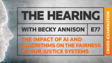 The Hearing: Episode 77 – The impact of AI and algorithms on the fairness of our justice systems